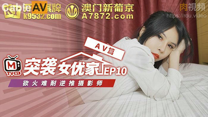 突襲女優家 EP10 AV篇 欲火難耐逆推攝影師 歐妮